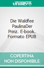 Die Waldfee PaulinaDer Prinz. E-book. Formato EPUB ebook