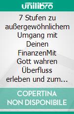 7 Stufen zu außergewöhnlichem Umgang mit Deinen FinanzenMit Gott wahren Überfluss erleben und zum weisen Verwalter werden!. E-book. Formato EPUB ebook