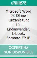 Microsoft Word 2013Eine Kurzanleitung für Endanwender. E-book. Formato EPUB