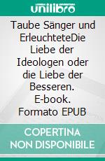 Taube Sänger und ErleuchteteDie Liebe der Ideologen oder die Liebe der Besseren. E-book. Formato EPUB ebook