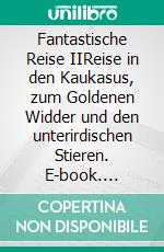 Fantastische Reise IIReise in den Kaukasus, zum Goldenen Widder und den unterirdischen Stieren. E-book. Formato EPUB ebook di Bodo Schulenburg