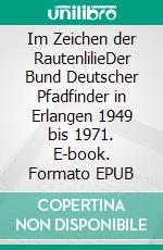 Im Zeichen der RautenlilieDer Bund Deutscher Pfadfinder in Erlangen 1949 bis 1971. E-book. Formato EPUB ebook