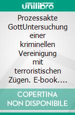 Prozessakte GottUntersuchung einer kriminellen Vereinigung mit terroristischen Zügen. E-book. Formato EPUB ebook