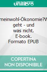 Gemeinwohl-Ökonomie?Was geht - und was nicht. E-book. Formato EPUB ebook di Klaus H. Tacke