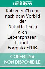 Katzenernährung nach dem Vorbild der NaturBarfen in allen Lebensphasen. E-book. Formato EPUB ebook