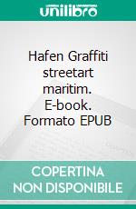 Hafen Graffiti streetart maritim. E-book. Formato EPUB ebook di Michael Zilz