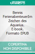 Bennis FerienabenteuerIm Zeichen des Aquarius. E-book. Formato EPUB ebook di Andrea Hundsdorfer