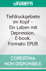 Tiefdruckgebiete im Kopf - Ein Leben mit Depression. E-book. Formato EPUB ebook