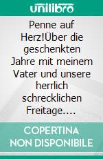 Penne auf Herz!Über die geschenkten Jahre mit meinem Vater und unsere herrlich schrecklichen Freitage. E-book. Formato EPUB ebook di Felix Söring