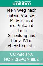 Mein Weg nach unten: Von der Mittelschicht ins Prekariat durch Scheidung und Hartz IVEin Lebensbericht. E-book. Formato EPUB ebook di Michael Heinen