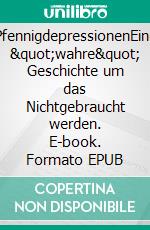 PfennigdepressionenEine &quot;wahre&quot; Geschichte um das Nichtgebraucht werden. E-book. Formato EPUB