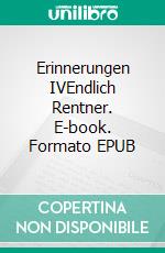 Erinnerungen IVEndlich Rentner. E-book. Formato EPUB ebook