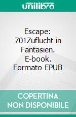 Escape: 701Zuflucht in Fantasien. E-book. Formato EPUB ebook