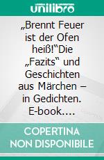 „Brennt Feuer ist der Ofen heiß!“Die „Fazits“ und Geschichten aus Märchen – in Gedichten. E-book. Formato EPUB ebook