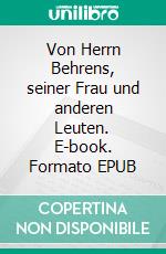 Von Herrn Behrens, seiner Frau und anderen Leuten. E-book. Formato EPUB ebook