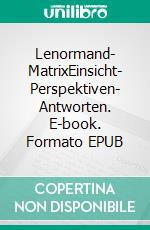 Lenormand- MatrixEinsicht- Perspektiven- Antworten. E-book. Formato EPUB ebook