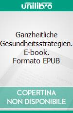 Ganzheitliche Gesundheitsstrategien. E-book. Formato EPUB ebook