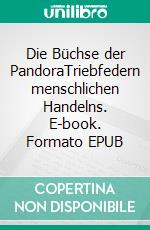 Die Büchse der PandoraTriebfedern menschlichen Handelns. E-book. Formato EPUB ebook