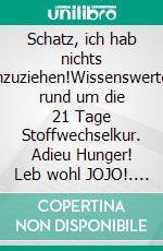 Schatz, ich hab nichts anzuziehen!Wissenswertes rund um die 21 Tage Stoffwechselkur. Adieu Hunger! Leb wohl JOJO!. E-book. Formato EPUB ebook