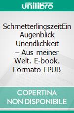 SchmetterlingszeitEin Augenblick Unendlichkeit – Aus meiner Welt. E-book. Formato EPUB ebook