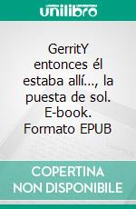 GerritY entonces él estaba allí…, la puesta de sol. E-book. Formato EPUB ebook di Eva Gerhard