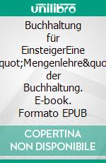 Buchhaltung für EinsteigerEine &quot;Mengenlehre&quot; der Buchhaltung. E-book. Formato EPUB ebook