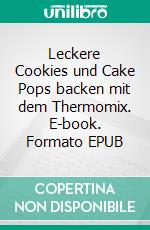 Leckere Cookies und Cake Pops backen mit dem Thermomix. E-book. Formato EPUB ebook