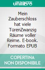 Mein Zauberschloss hat viele TürenZwanzig Räume voller Reime. E-book. Formato EPUB ebook