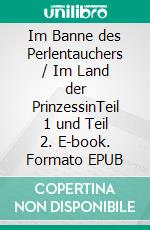 Im Banne des Perlentauchers / Im Land der PrinzessinTeil 1 und Teil 2. E-book. Formato EPUB ebook