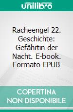 Racheengel 22. Geschichte: Gefährtin der Nacht. E-book. Formato EPUB ebook