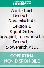 Wörterbuch Deutsch - Slowenisch A1 Lektion 1 &quot;Guten Tag&quot;Lernwortschatz Deutsch - Slowenisch A1 Lektion 1 Guten Tag + Kurs per Internet. E-book. Formato EPUB ebook