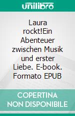 Laura rockt!Ein Abenteuer zwischen Musik und erster Liebe. E-book. Formato EPUB ebook