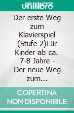 Der erste Weg zum Klavierspiel (Stufe 2)Für Kinder ab ca. 7-8 Jahre - Der neue Weg zum Klavierspielen - Die Weiterführung - Entdecken der musikalischen Welt. E-book. Formato EPUB ebook