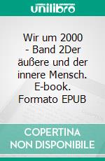 Wir um 2000 -  Band 2Der äußere und der innere Mensch. E-book. Formato EPUB