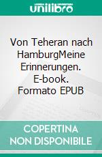 Von Teheran nach HamburgMeine Erinnerungen. E-book. Formato EPUB ebook