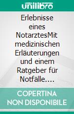 Erlebnisse eines NotarztesMit medizinischen Erläuterungen und einem Ratgeber für Notfälle. E-book. Formato EPUB