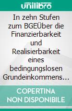 In zehn Stufen zum BGEÜber die Finanzierbarkeit und Realisierbarkeit eines bedingungslosen Grundeinkommens in Deutschland. E-book. Formato EPUB ebook di Stefan Bergmann