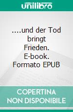 ....und der Tod bringt Frieden. E-book. Formato EPUB ebook di Wolfgang Muss