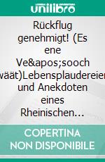 Rückflug genehmigt! (Es ene Ve'sooch wäät)Lebensplaudereien und Anekdoten eines Rheinischen Fluglotsen. E-book. Formato EPUB ebook di Dietmar Schmitz