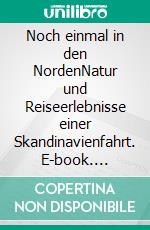 Noch einmal in den NordenNatur und Reiseerlebnisse einer Skandinavienfahrt. E-book. Formato EPUB ebook