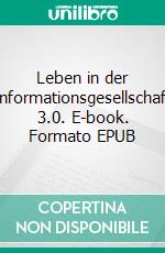 Leben in der Informationsgesellschaft 3.0. E-book. Formato EPUB ebook di Wolfgang Heilmann