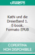 Kathi und die DreierBand 1. E-book. Formato EPUB ebook di Ruth Hackl