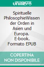 Spirituelle PhilosophieWissen der Orden in Asien und Europa. E-book. Formato EPUB ebook