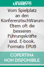 Vom Spielplatz an den KonferenztischWarum Eltern oft die besseren Führungskräfte sind. E-book. Formato EPUB ebook