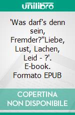 'Was darf's denn sein, Fremder?''Liebe, Lust, Lachen, Leid - ?'. E-book. Formato EPUB