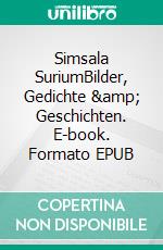 Simsala SuriumBilder, Gedichte &amp; Geschichten. E-book. Formato EPUB ebook