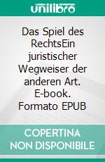 Das Spiel des RechtsEin juristischer Wegweiser der anderen Art. E-book. Formato EPUB ebook