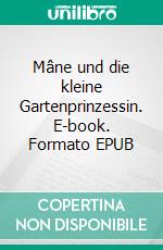 Mâne und die kleine Gartenprinzessin. E-book. Formato EPUB ebook