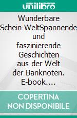 Wunderbare Schein-WeltSpannende und faszinierende Geschichten aus der Welt der Banknoten. E-book. Formato EPUB ebook