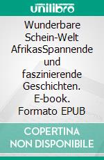 Wunderbare Schein-Welt AfrikasSpannende und faszinierende Geschichten. E-book. Formato EPUB